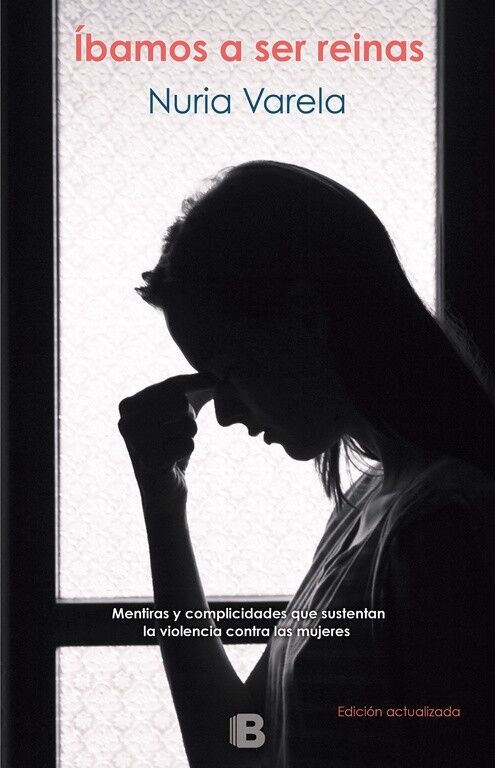 Íbamos a Ser Reinas - Mentiras y Complicidades Que Sustentan la Violencia Contra las Mujeres