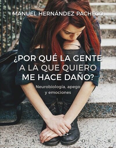 ¿Por Qué la Gente a la Que Quiero Me Hace Daño? Neurobiología, Apego y Emociones
