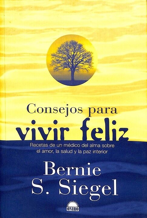 Consejos para Vivir Feliz - Recetas de un Medico del Alma Sobre el Amor, la Salud y la Paz Interior