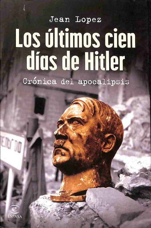 Los Ultimos Cien Dias de Hitler. Cronica del Apocalipsis