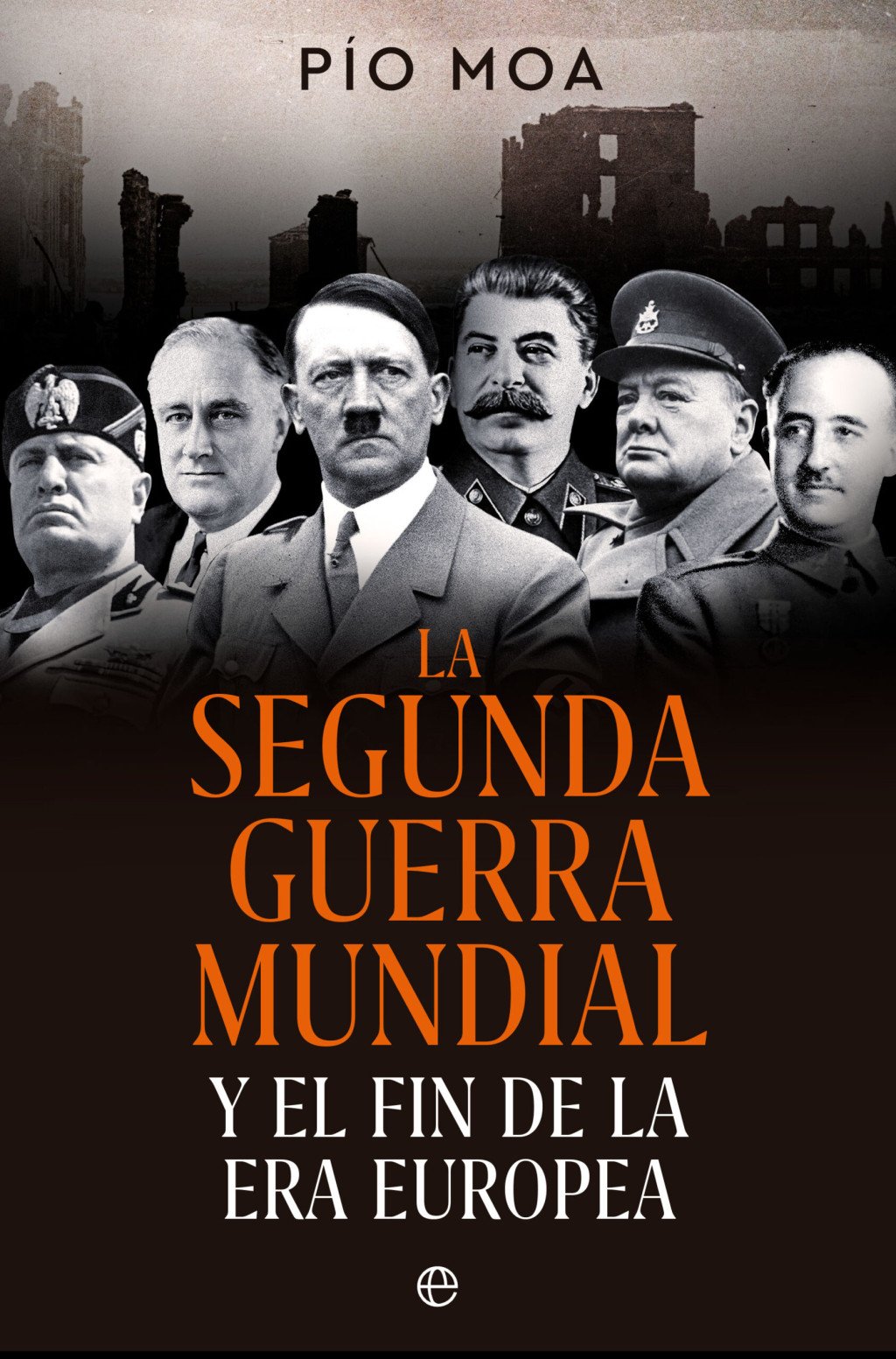 La Segunda Guerra Mundial. Y el Fin de la Era Europea