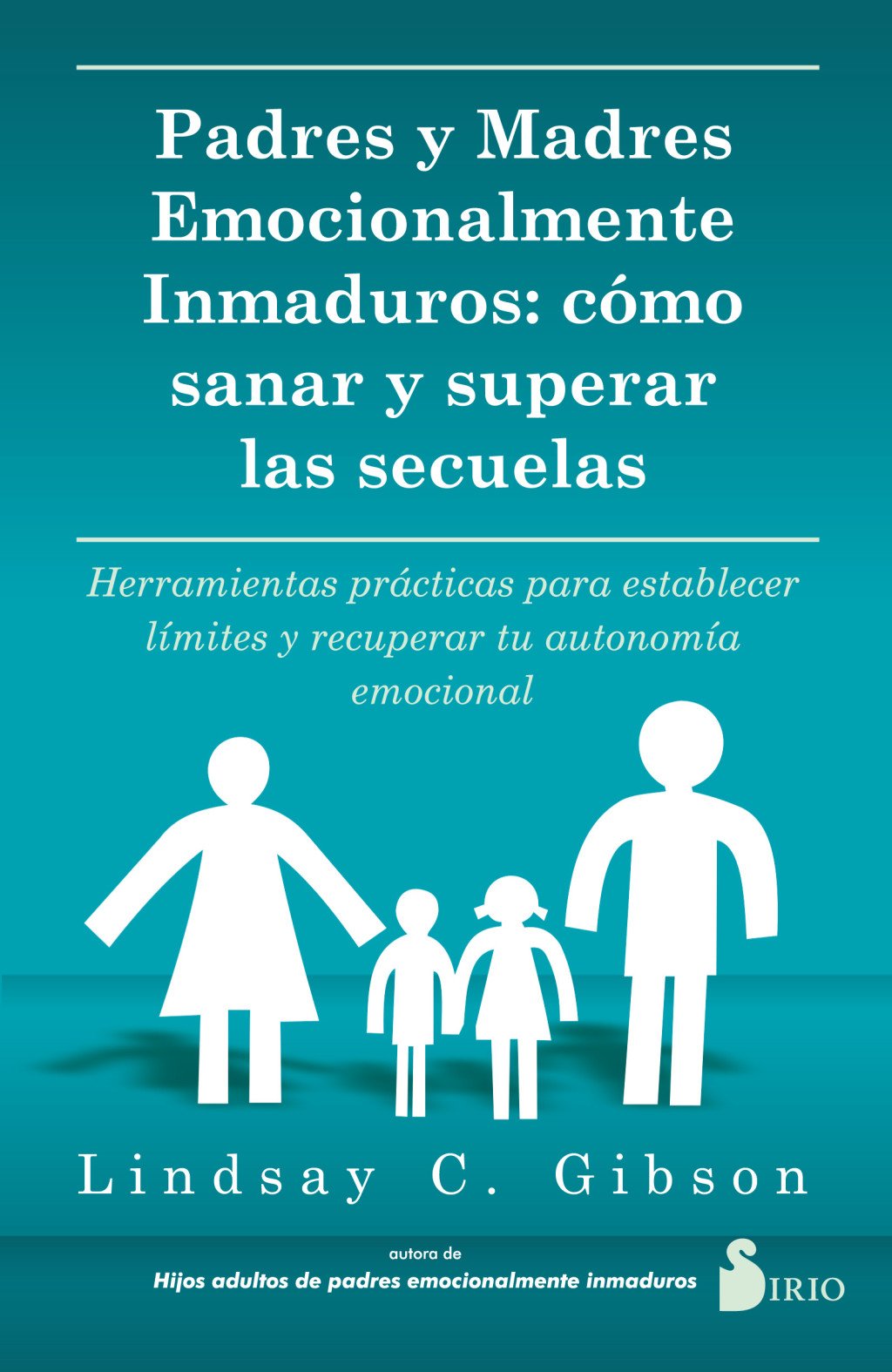 Padres y Madres Emocionalmente Inmaduros: Cómo Sanar y Superar las Secuelas