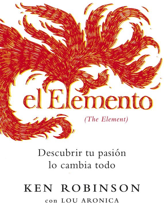 El Elemento: Descubrir Tu Pasión Lo Cambia Todo