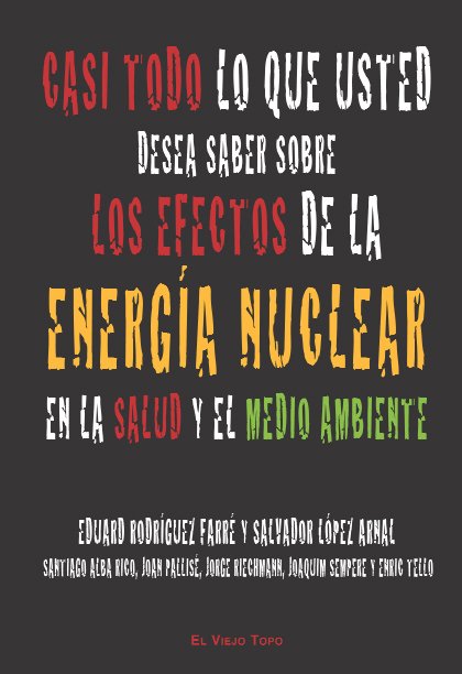 Casi Todo Lo Que Usted Desea Saber Sobre los Efectos de la Energía Nuclear en la Salud y el Medioambiente