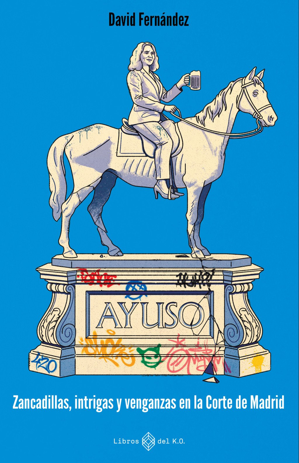 Ayuso: Zancadillas, Intrigas y Venganzas en la Corte de Madrid