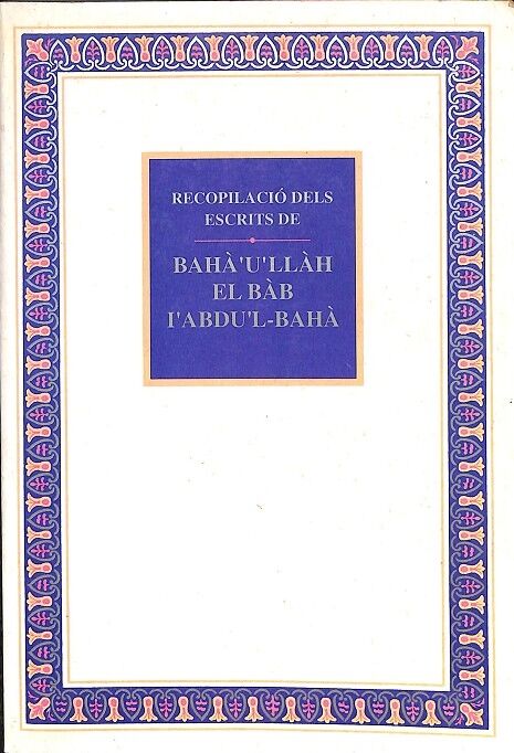 Recopilació dels Escrits de Bahà'u'llàh el Bàb L'Abdu'l-bahà