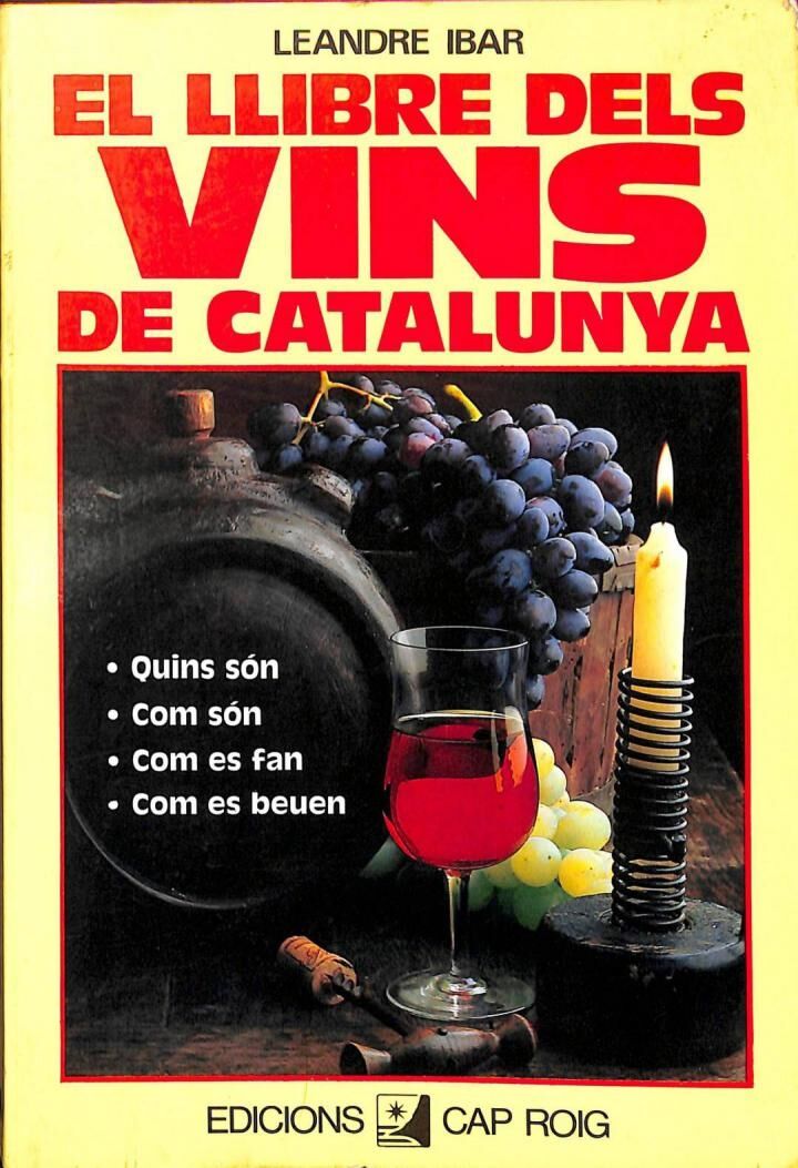 El Llibre dels Vins de Catalunya. Quins Són, Com Són, Com Es Fan, Com Es Beuen