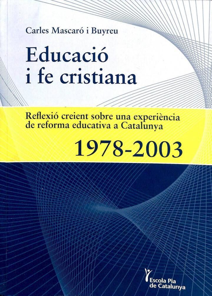 Educació i Fe Cristiana. Reflexió Creient Sobre una Experiència de Reforma Educativa a Catalunya 1978 - 2003 .