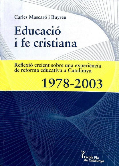 Educació i Fe Cristiana. Reflexió Creient Sobre una Experiència de Reforma Educativa a Catalunya 1978 - 2003 .