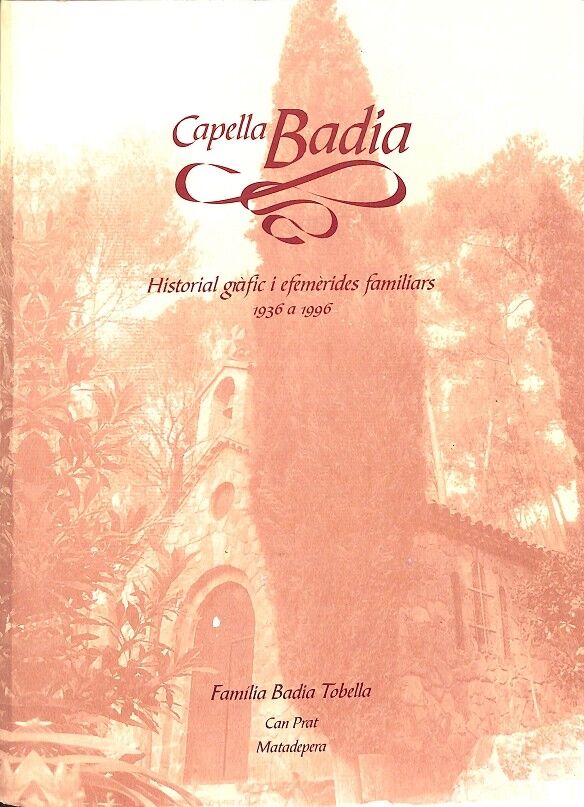 Capella Badia - Historial Gràfic i Efemèrides Familiars 1936 A1996
