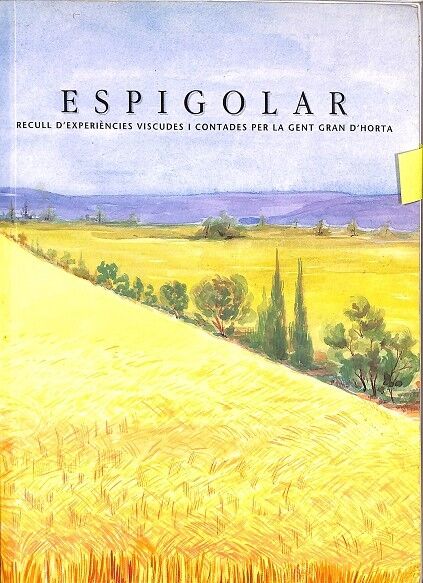Espigolar. Recull D`experiències Viscudes i Contades per la Gent Gran D`horta