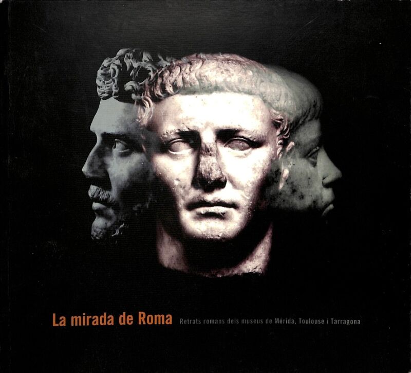 La Mirada de Roma Retrats Romans dels Museus de Mérida, Toulouse i Tarragona