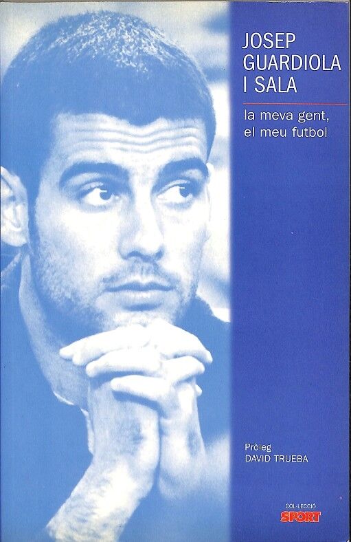 Josep Guardiola i Sala. la Meva Gent, el Meu Futbol