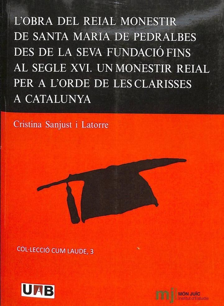 L'Obra del Reial Monestir de Santa Maria de Pedralbes Des de la Seva Fundación Fins Al Segle XVI. un Monestir Reial per a L'Ordre de les Clarisses a C