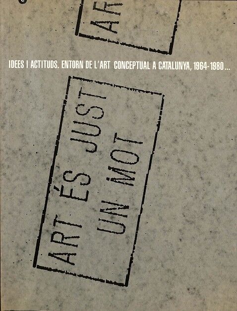 Idees i Actituds - Entorn de L'Art Conceptuel a Cataluyna, 1964-1980