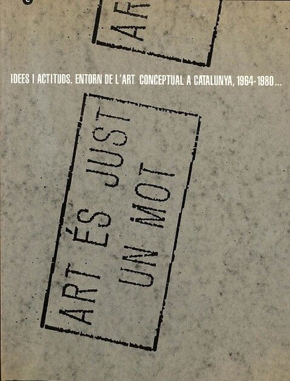 Idees i Actituds - Entorn de L'Art Conceptuel a Cataluyna, 1964-1980