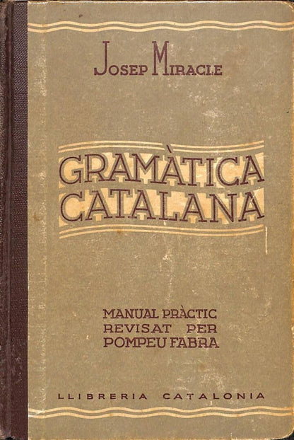 Gramàtica Catalana. Manual Pràctic Revisat per Pompeu Fabra .
