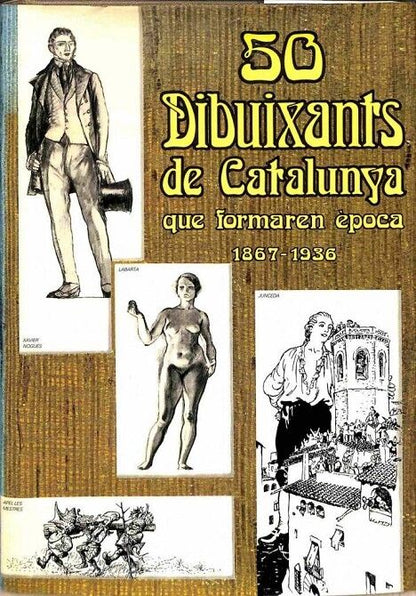 Cinquanta Dibuixants de Catalunya Que Formaren Època 1867 - 1936 .
