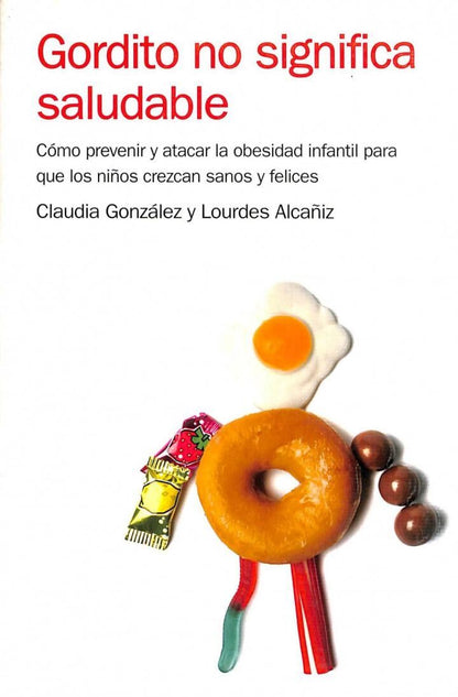 Gordito No Significa Saludable: Cómo Prevenir y Atacar la Obesidad Infantil para Criar Niños Sanos y Felices