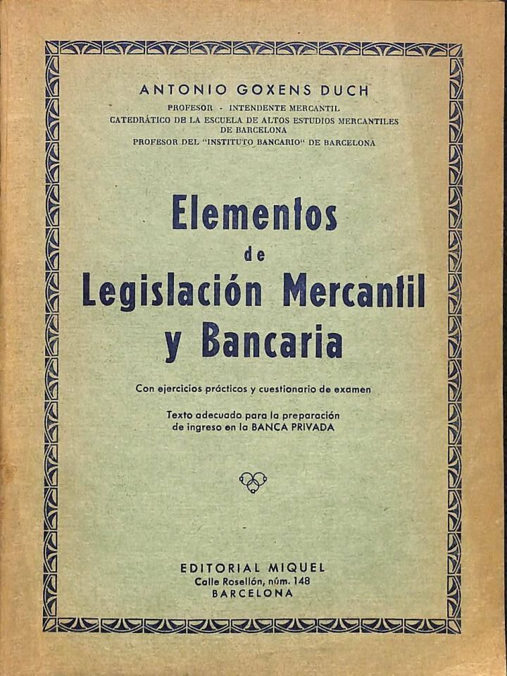 Elementos de Legislación Mercantil y Bancaria. con Cuestionario y Ejercicios Prácticos. Texto Adecuado para la Preparación de Auxiliares Administrativ