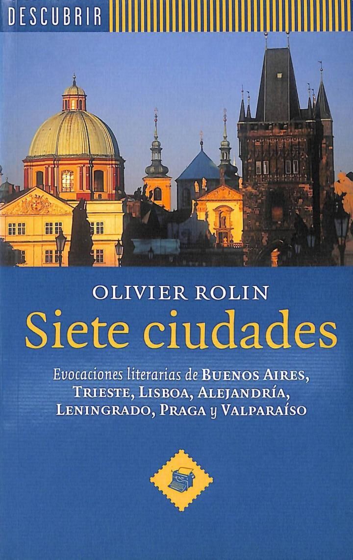 Siete Ciudades. Evocaciones Literarias de Buenos Aires, Trieste, Lisboa, Alejandría, Leningrado, Praga y Valparaíso