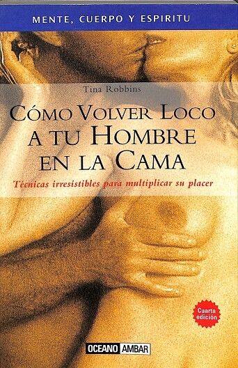 Como Volver Loco a Tu Hombre en la Cama Técnicas Irresistibles para Multiplicar Su Placer