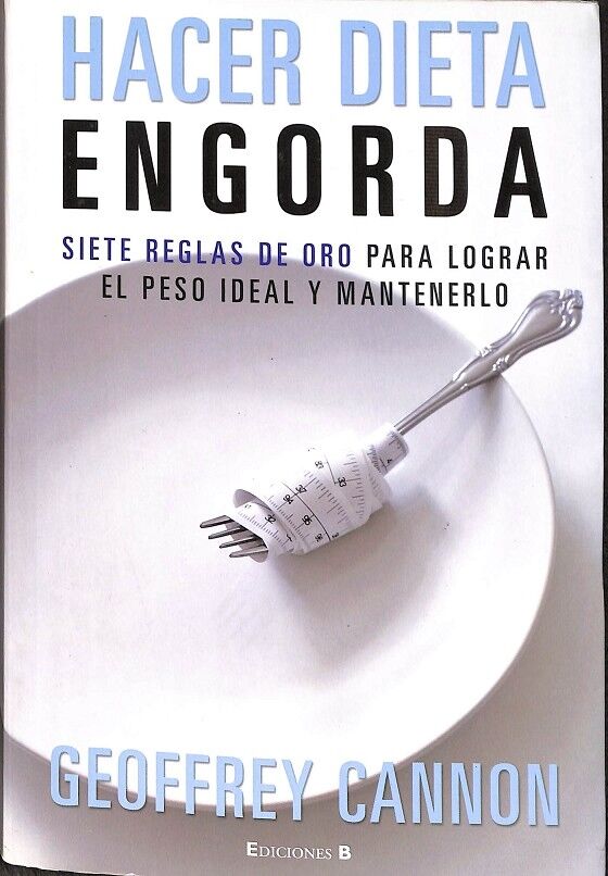 Hacer Dieta Engorda. Siete Reglas de Oro para Lograr el Peso Ideal y Mantenerlo