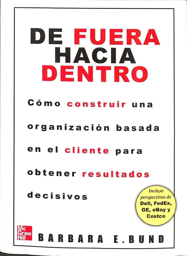 La Fuera Hacia Dentro. Como Construir una Organizacion Basada en el Cliente para Obtener Resultados Decisivos.