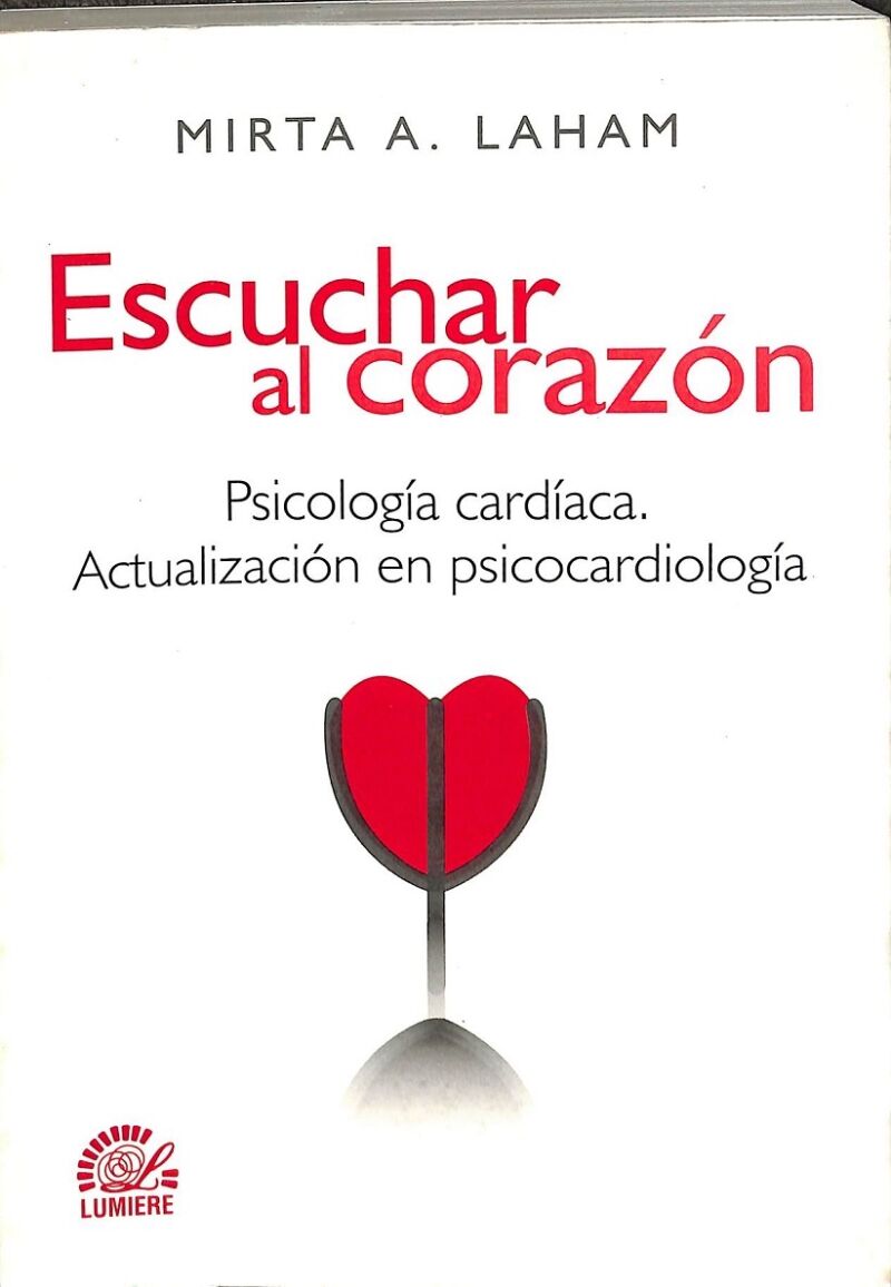 Escuchar Al Corazoón. Psicologia Cardiaca. Actualización en Psicocardiología.