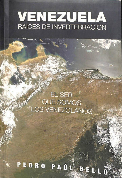 Venezuela. Raices de Invertebración: el Ser Que Somos los Venezolanos