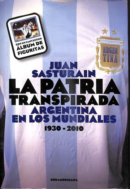 La Patria Transpirada Argentina en los Mundiales. 1930 - 2010 (Edición Argentina)