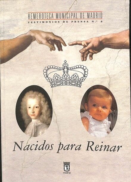 Nacidos para Reinar - Testimonios de Prensa Nº 6 Hemeroteca Municipal de Madrid