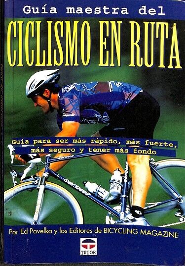 Guía Maestra del Ciclismo en Ruta. Guia para Ser Mas Rápido, Más Fuerte, Más Seguro y Tener Más Fondo.