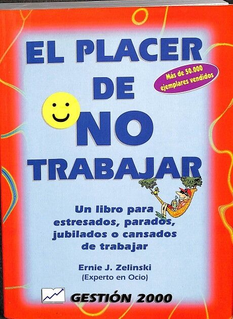 El Placer de No Trabajar. un Libro para Estresados, Parados, Jubilados o Cansados de Trabajar.