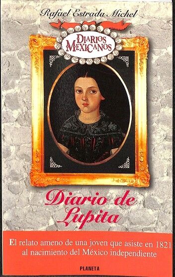 Diario de Lupita. el Relato Ameno de una Joven Que Asiste en 1821 Al Nacimiento del México Independiente.