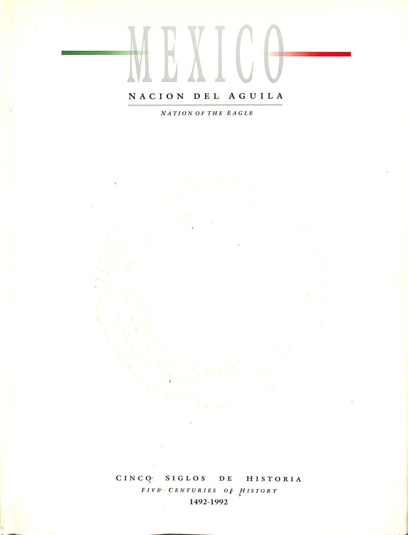 Mexico. Nacion del Aguila. Cinco Siglos de Historia. 1492 - 1992