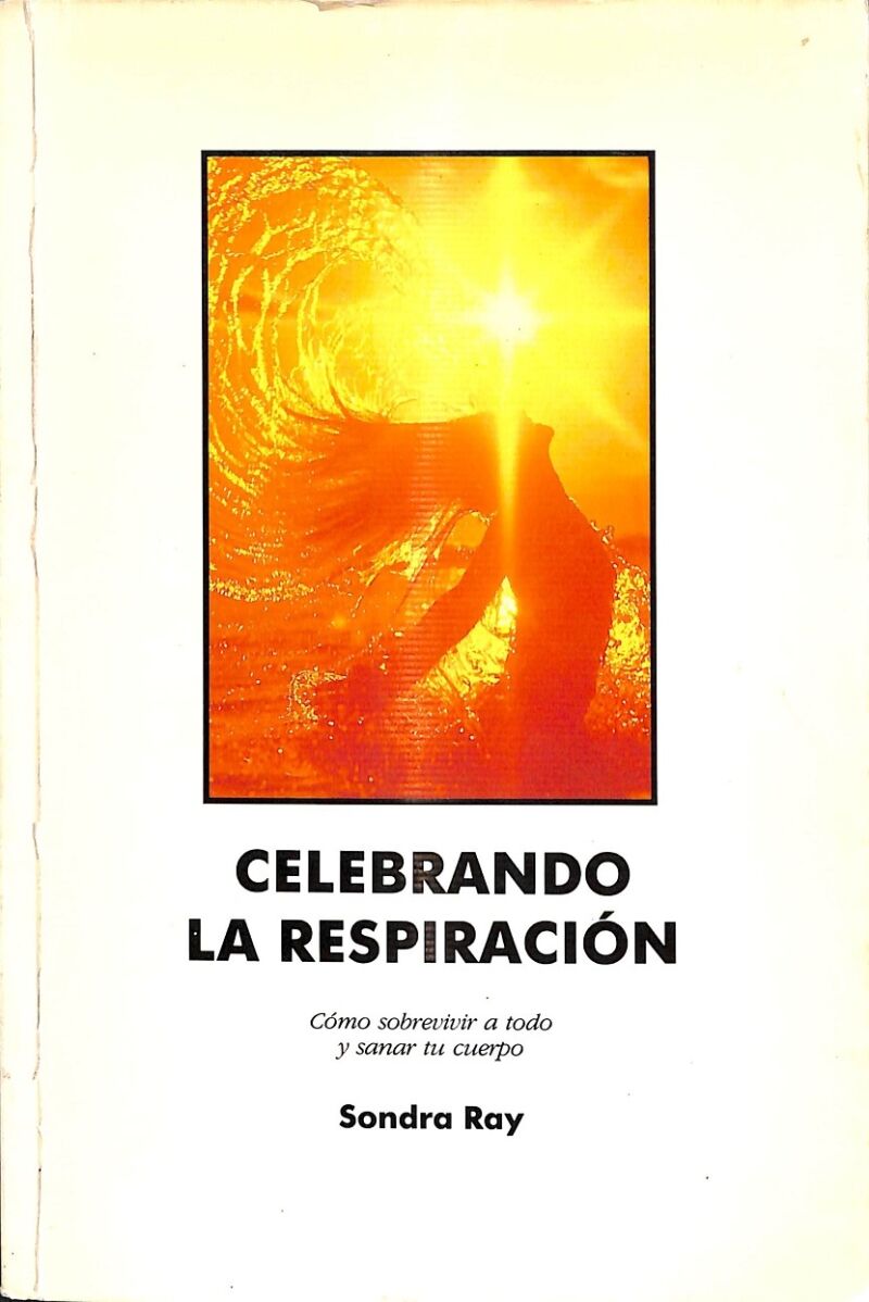 Celebrando la Respiración - Cómo Sobrevivir a Todo y Sanar Tu Cuerpo