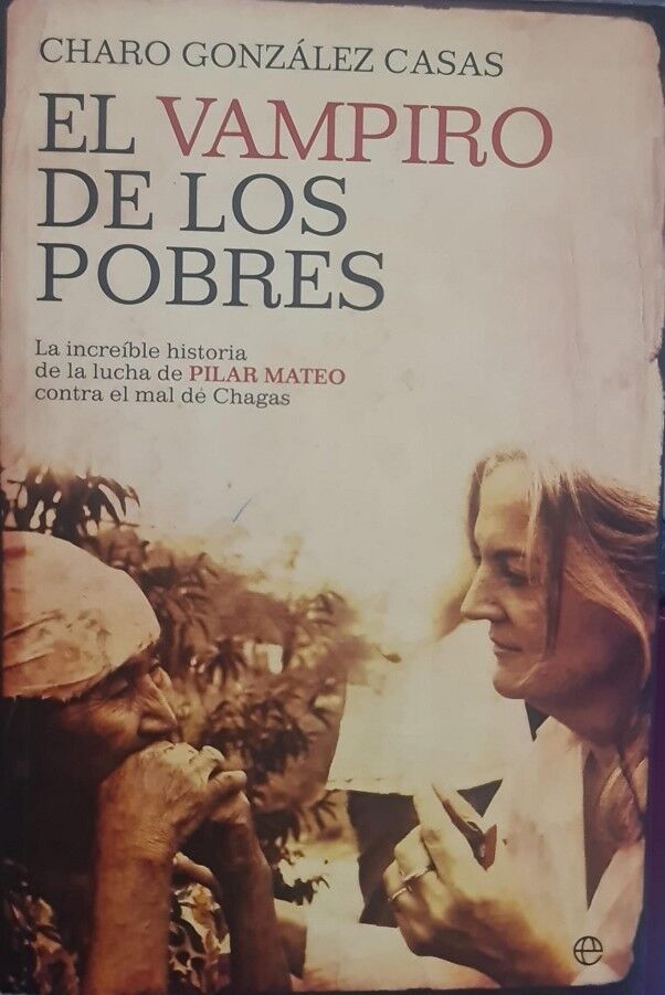 El Vampiro de los Pobres. la Increible Historia de la Lucha de Pilar Mateo Contra el Mal de Chagas