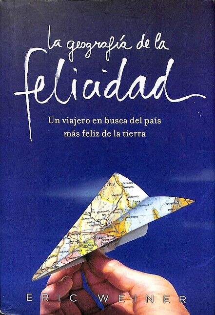 La Geografia de la Felicidad. un Viajero en Busca del Pais Mas Feliz de la Tierra