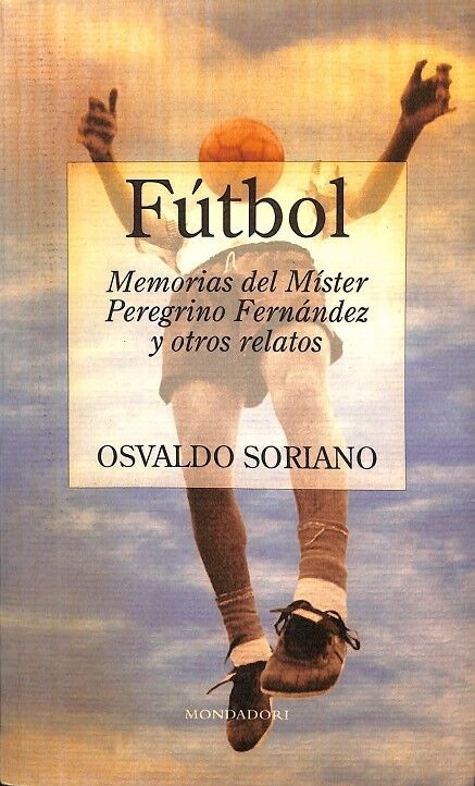 Futbol: Memorias del Mister Peregrino Fernandez y Otros Relatos