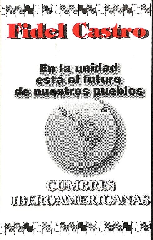 Fidel Castro en la Unidad Esta el Futuro de Nuestros Pueblos Cumbres Iberoamericanas