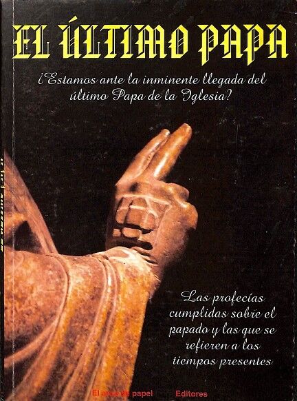El Último Papa. ¿Estamos Ante la Inminente Llegada del Último Papa de la Iglesia?