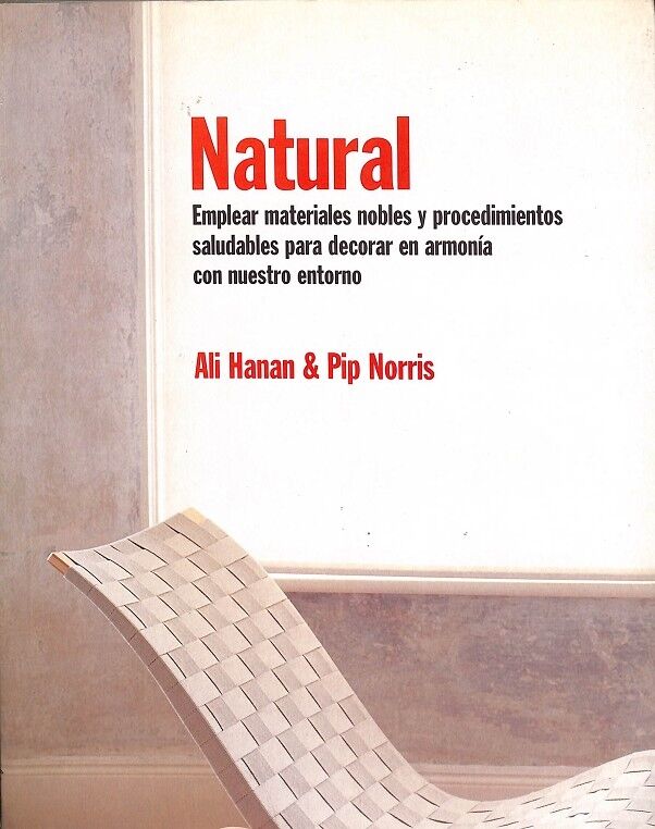 Natural - Emplear Materiales Nobles y Procedimientos Saludables para Decorar con Nuestro Entorno