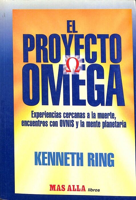 El Proyecto Omega. Experiencias Cercanas a la Muerte, Encuentros con Ovnis y la Mente Planetaria