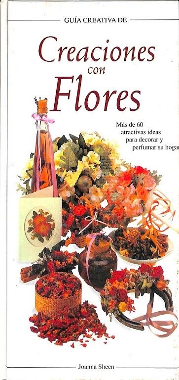 Creaciones con Flores Mas de 60 Atractivas Ideas para Decorar y Perfumar Su Hogar