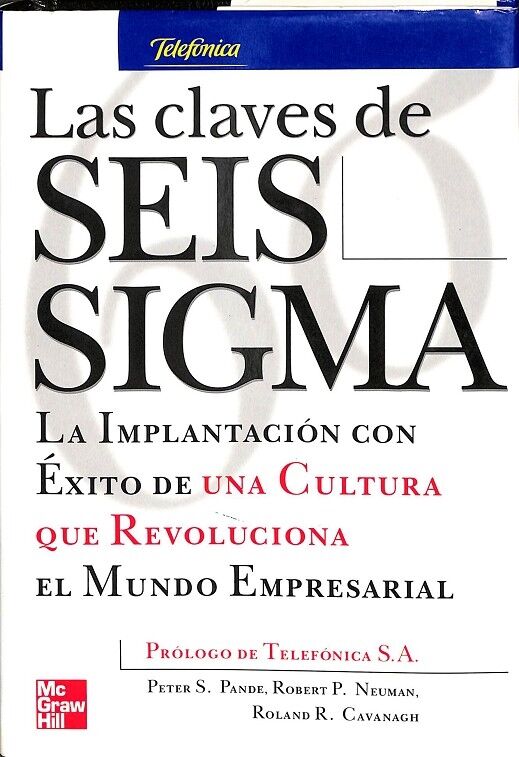 Las Claves de Seis Sigma. la Implantación con Éxito de una Cultura Que Revoluciona en Muindo Empresarial