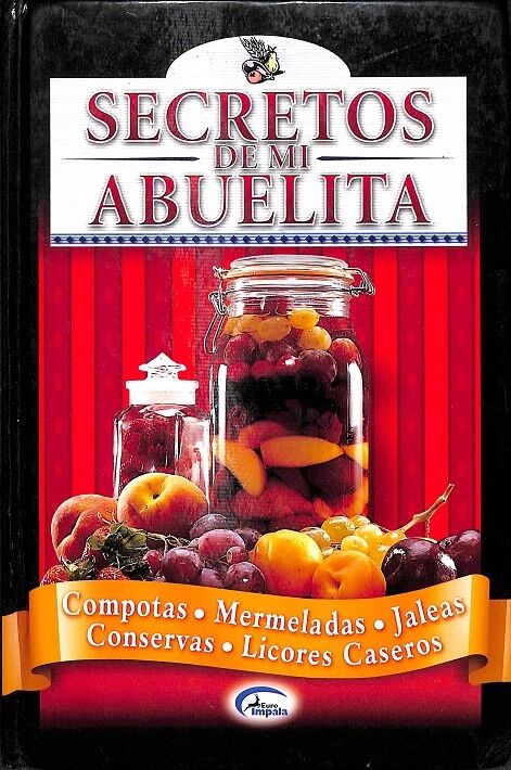Secretos de MI Abuelita - Compotas, Mermeladas, Jaleas, Conservas, Licores Caseros
