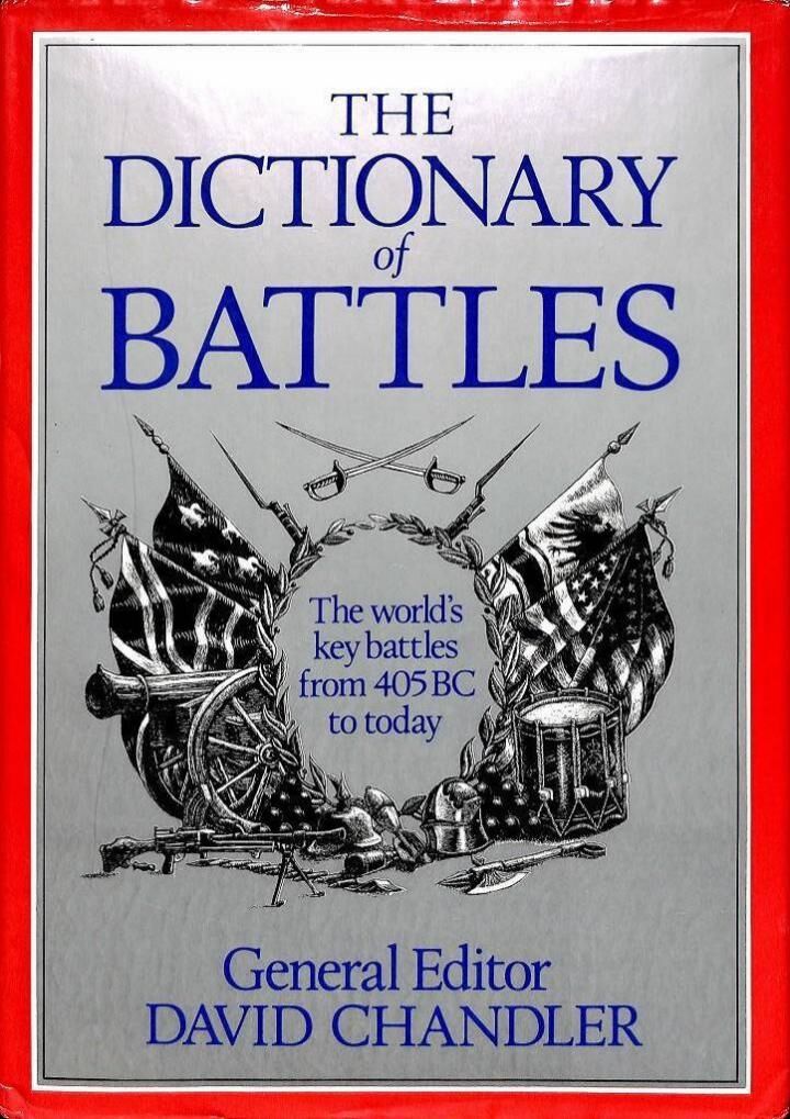 The Diccionary Of Battles. The World's Key Battles From 405bc To Today