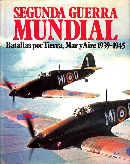 Segunda Guerra Mundial - Batallas por Tierra, Mar y Aire 1939-1945