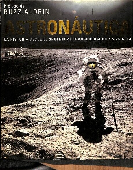 Astronáutica la Historia Desde el Spútnik Al Transbordador y Más Allá